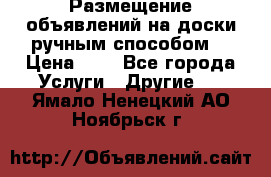  Размещение объявлений на доски ручным способом. › Цена ­ 8 - Все города Услуги » Другие   . Ямало-Ненецкий АО,Ноябрьск г.